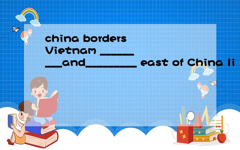 china borders Vietnam _________and_________ east of China li