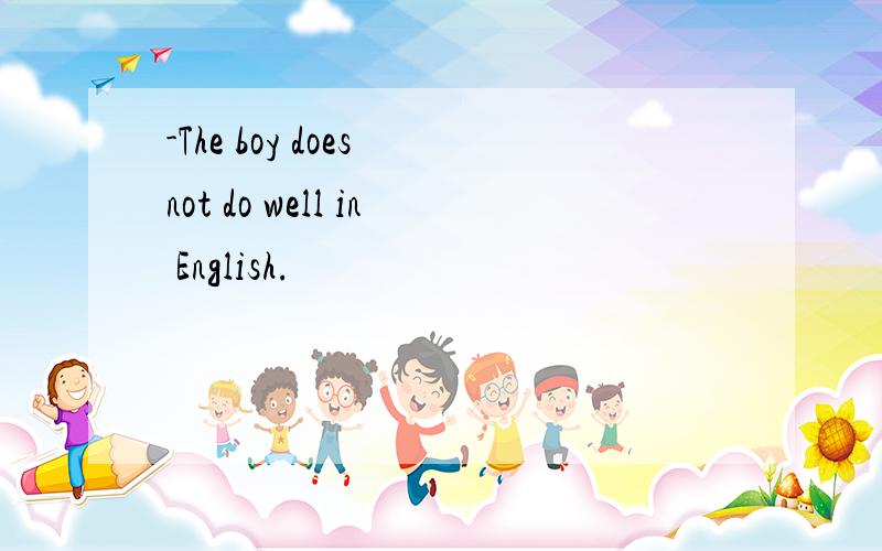 -The boy does not do well in English.