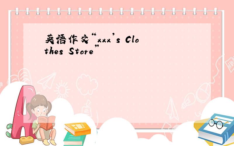 英语作文“xxx's Clothes Store”