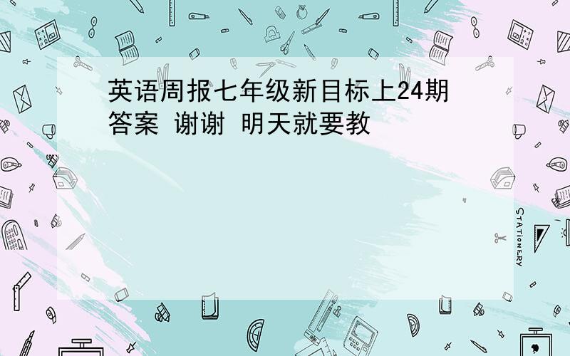 英语周报七年级新目标上24期答案 谢谢 明天就要教