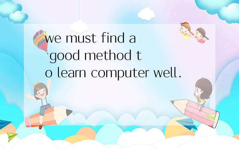 we must find a good method to learn computer well.