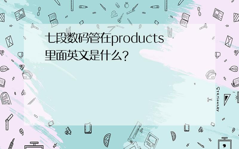 七段数码管在products里面英文是什么?