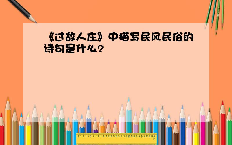 《过故人庄》中描写民风民俗的诗句是什么?