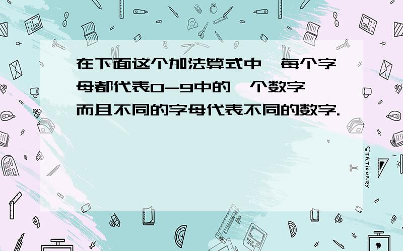 在下面这个加法算式中,每个字母都代表0-9中的一个数字,而且不同的字母代表不同的数字.