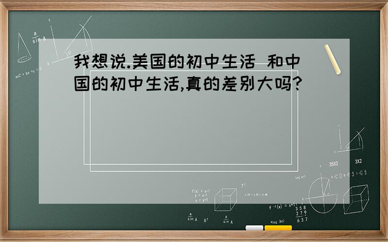 我想说.美国的初中生活 和中国的初中生活,真的差别大吗?