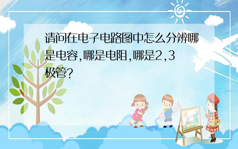 请问在电子电路图中怎么分辨哪是电容,哪是电阻,哪是2,3极管?