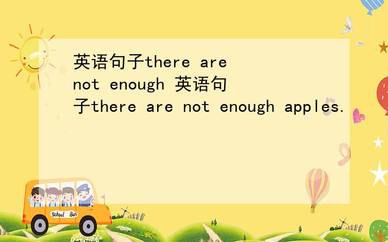 英语句子there are not enough 英语句子there are not enough apples.