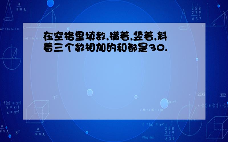 在空格里填数,横着,竖着,斜着三个数相加的和都是30.