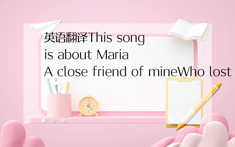 英语翻译This song is about MariaA close friend of mineWho lost h