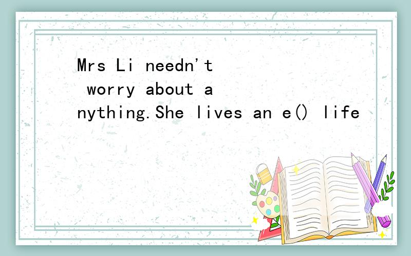 Mrs Li needn't worry about anything.She lives an e() life