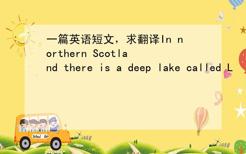 一篇英语短文，求翻译In northern Scotland there is a deep lake called L