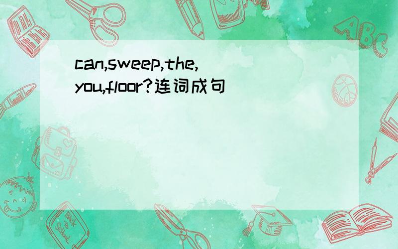 can,sweep,the,you,floor?连词成句