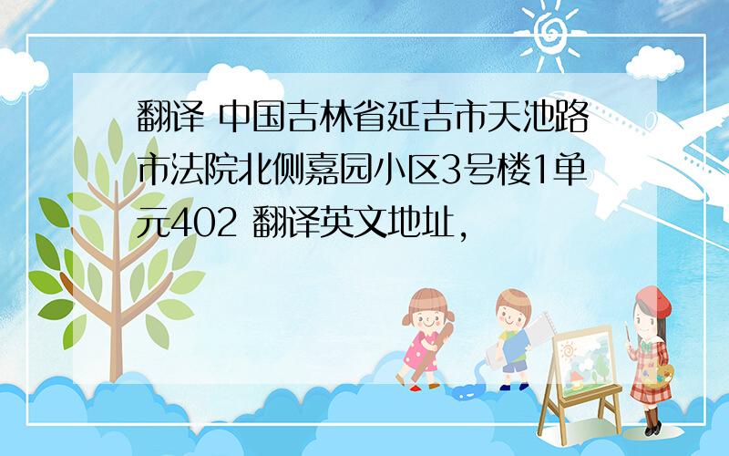 翻译 中国吉林省延吉市天池路市法院北侧嘉园小区3号楼1单元402 翻译英文地址,