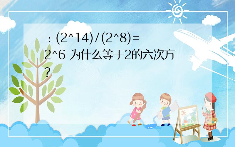 ：(2^14)/(2^8)=2^6 为什么等于2的六次方?