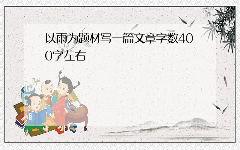 以雨为题材写一篇文章字数400字左右