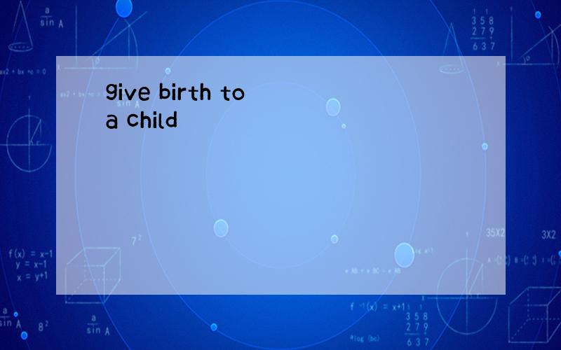 give birth to a child