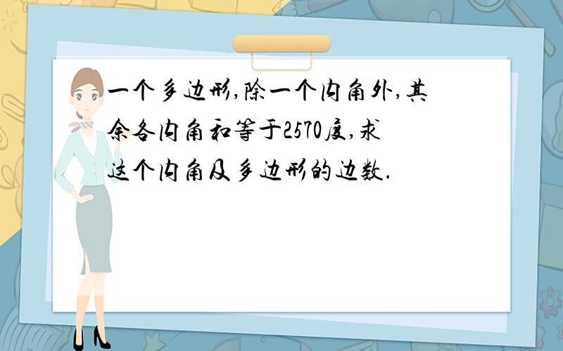 一个多边形,除一个内角外,其余各内角和等于2570度,求这个内角及多边形的边数.