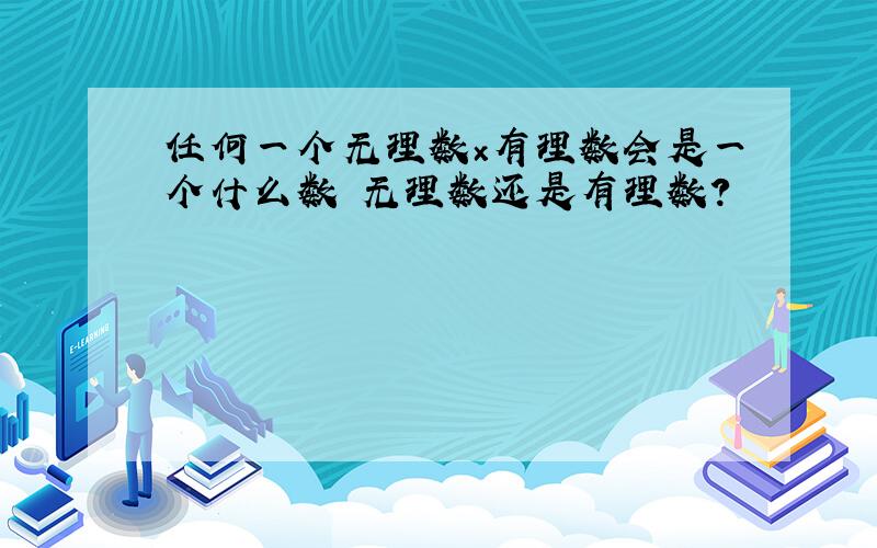 任何一个无理数×有理数会是一个什么数 无理数还是有理数?