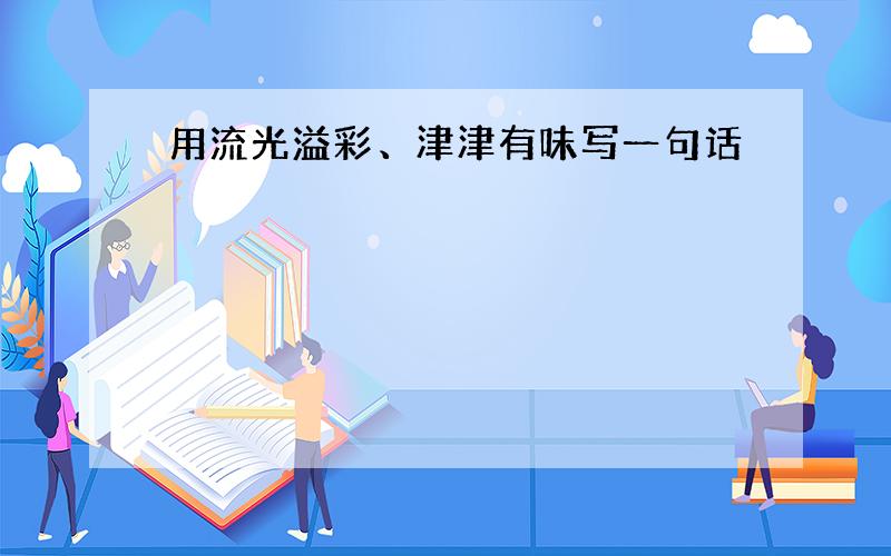 用流光溢彩、津津有味写一句话