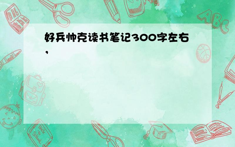 好兵帅克读书笔记300字左右，