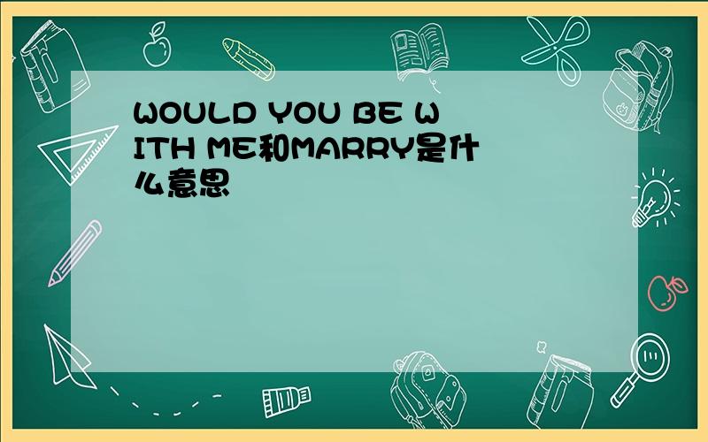 WOULD YOU BE WITH ME和MARRY是什么意思