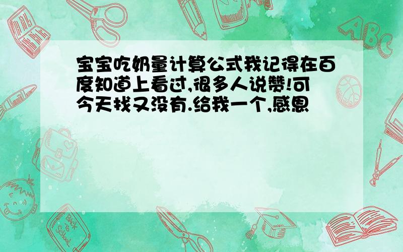 宝宝吃奶量计算公式我记得在百度知道上看过,很多人说赞!可今天找又没有.给我一个,感恩