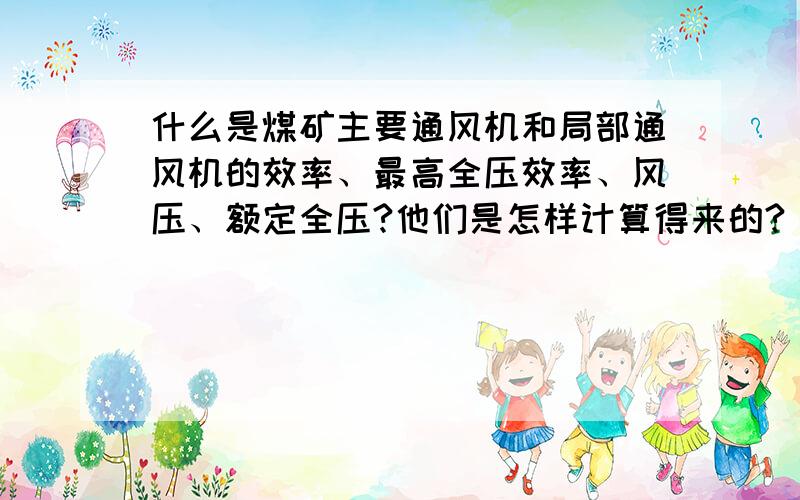 什么是煤矿主要通风机和局部通风机的效率、最高全压效率、风压、额定全压?他们是怎样计算得来的?