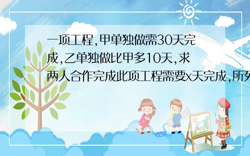 一项工程,甲单独做需30天完成,乙单独做比甲多10天,求两人合作完成此项工程需要x天完成,所列方程为