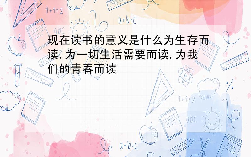 现在读书的意义是什么为生存而读,为一切生活需要而读,为我们的青春而读