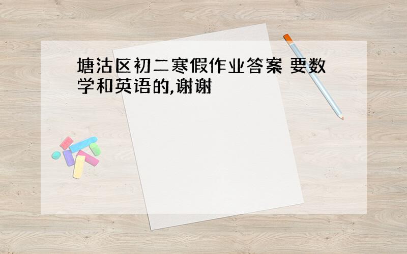 塘沽区初二寒假作业答案 要数学和英语的,谢谢