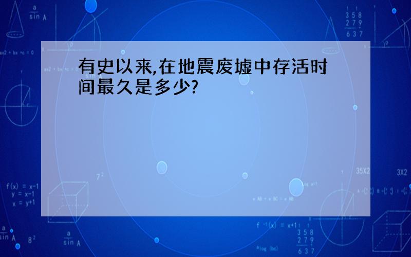 有史以来,在地震废墟中存活时间最久是多少?