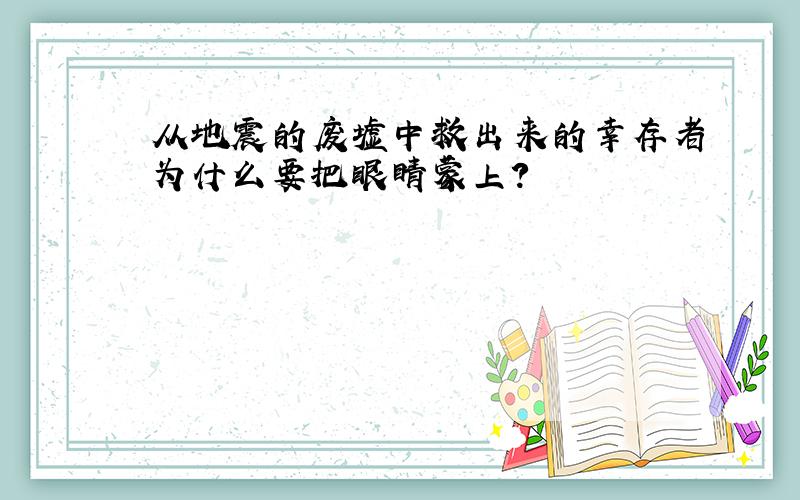 从地震的废墟中救出来的幸存者为什么要把眼睛蒙上?