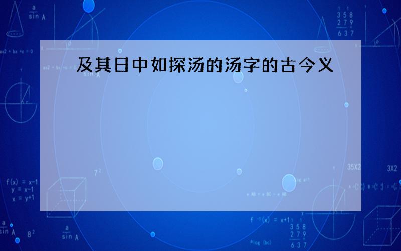 及其日中如探汤的汤字的古今义