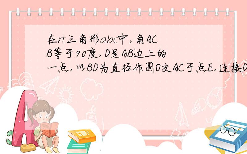 在rt三角形abc中,角ACB等于90度,D是AB边上的一点,以BD为直径作圆O交AC于点E,连接DE并延长BC的延长线