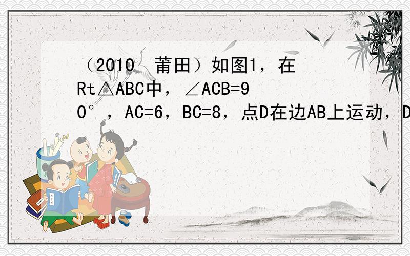 （2010•莆田）如图1，在Rt△ABC中，∠ACB=90°，AC=6，BC=8，点D在边AB上运动，DE平分∠CDB交