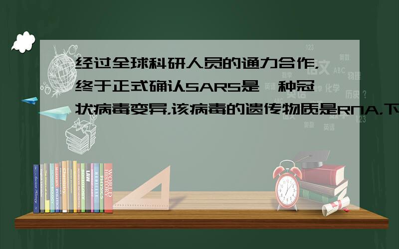 经过全球科研人员的通力合作，终于正式确认SARS是一种冠状病毒变异，该病毒的遗传物质是RNA，下列有关SARS病毒的叙述