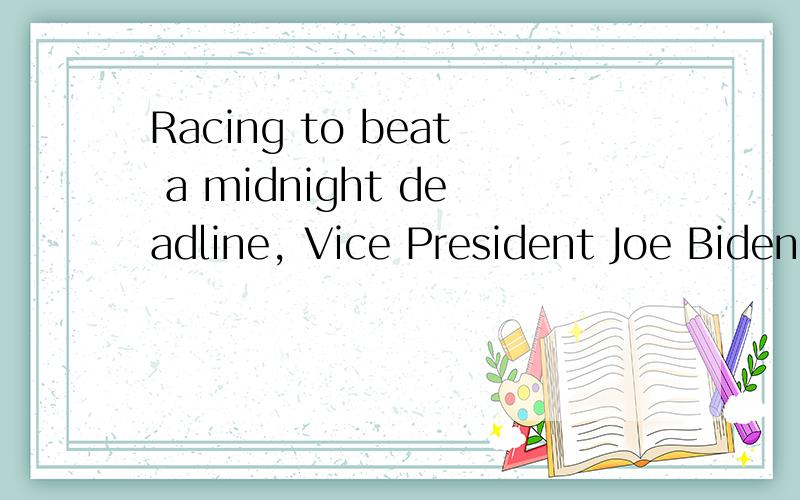 Racing to beat a midnight deadline, Vice President Joe Biden