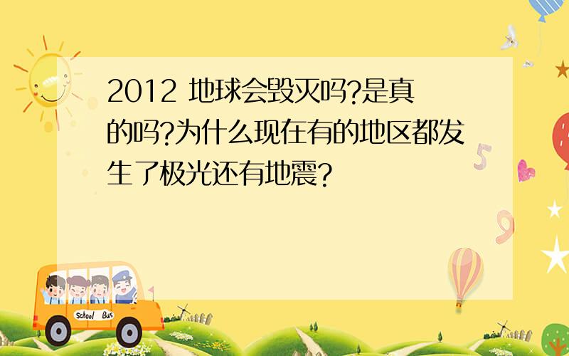 2012 地球会毁灭吗?是真的吗?为什么现在有的地区都发生了极光还有地震?