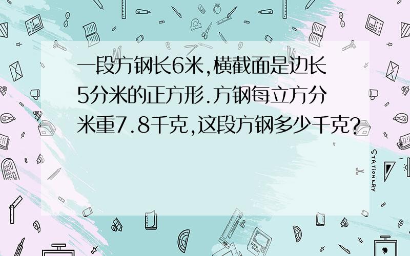 一段方钢长6米,横截面是边长5分米的正方形.方钢每立方分米重7.8千克,这段方钢多少千克?