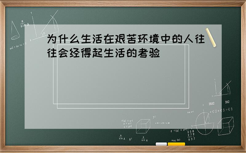 为什么生活在艰苦环境中的人往往会经得起生活的考验