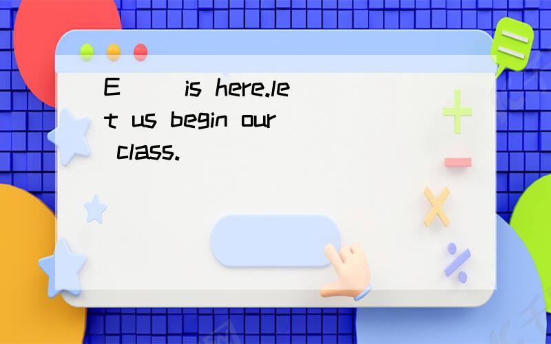 E( )is here.let us begin our class.