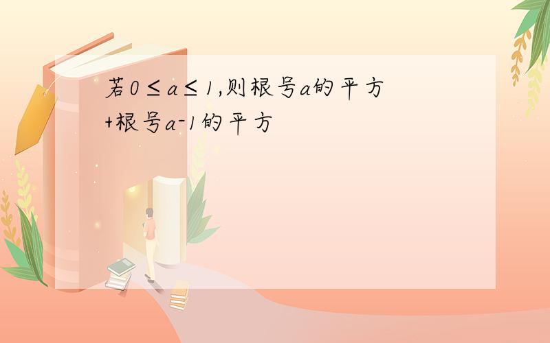 若0≤a≤1,则根号a的平方+根号a-1的平方