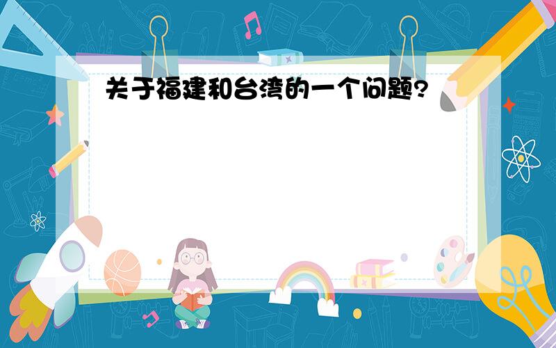 关于福建和台湾的一个问题?