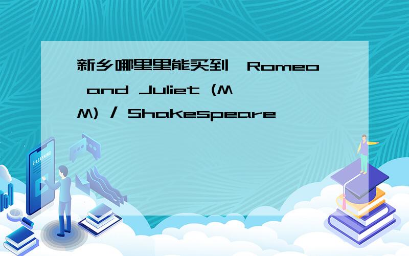 新乡哪里里能买到《Romeo and Juliet (MM) / Shakespeare》