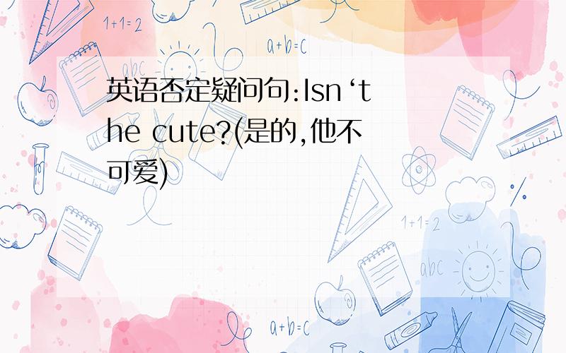 英语否定疑问句:Isn‘t he cute?(是的,他不可爱)