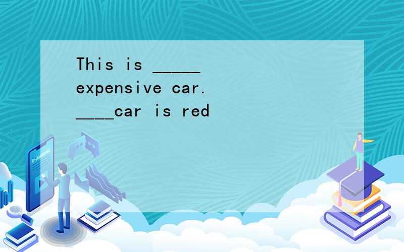 This is _____ expensive car.____car is red