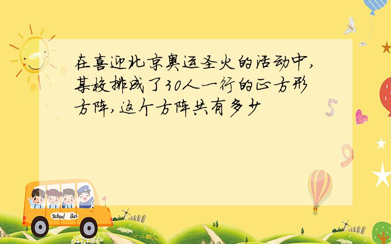 在喜迎北京奥运圣火的活动中,某校排成了30人一行的正方形方阵,这个方阵共有多少