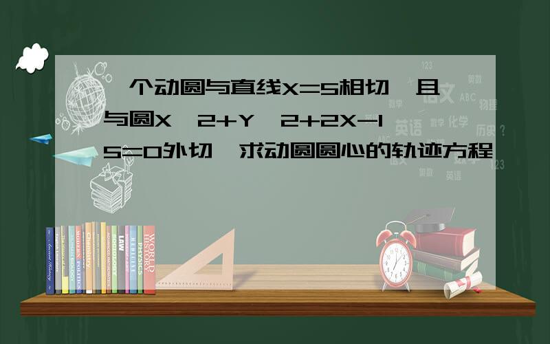 一个动圆与直线X=5相切,且与圆X^2+Y^2+2X-15=0外切,求动圆圆心的轨迹方程