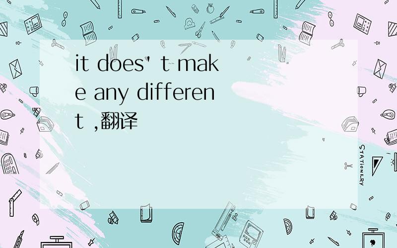 it does' t make any different ,翻译