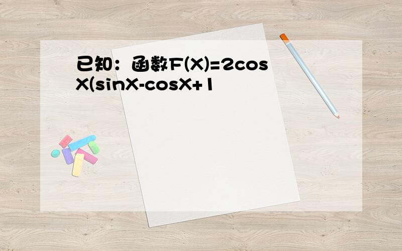 已知：函数F(X)=2cosX(sinX-cosX+1